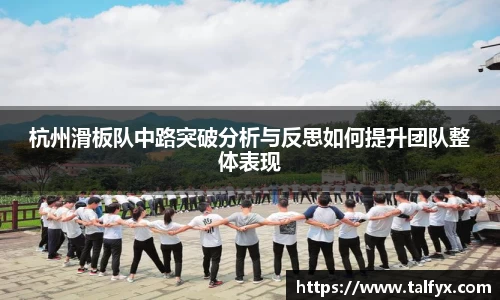 杭州滑板队中路突破分析与反思如何提升团队整体表现